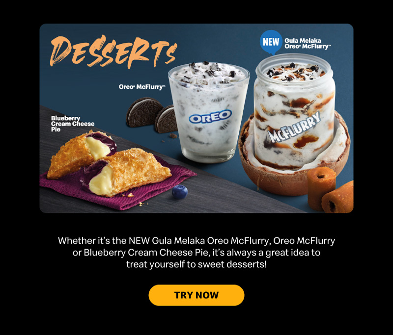Whether it’s the NEW Gula Melaka Oreo McFlurry, Oreo McFlurry or Blueberry Cream Cheese Pie, it’s always a great idea to treat yourself to sweet desserts!