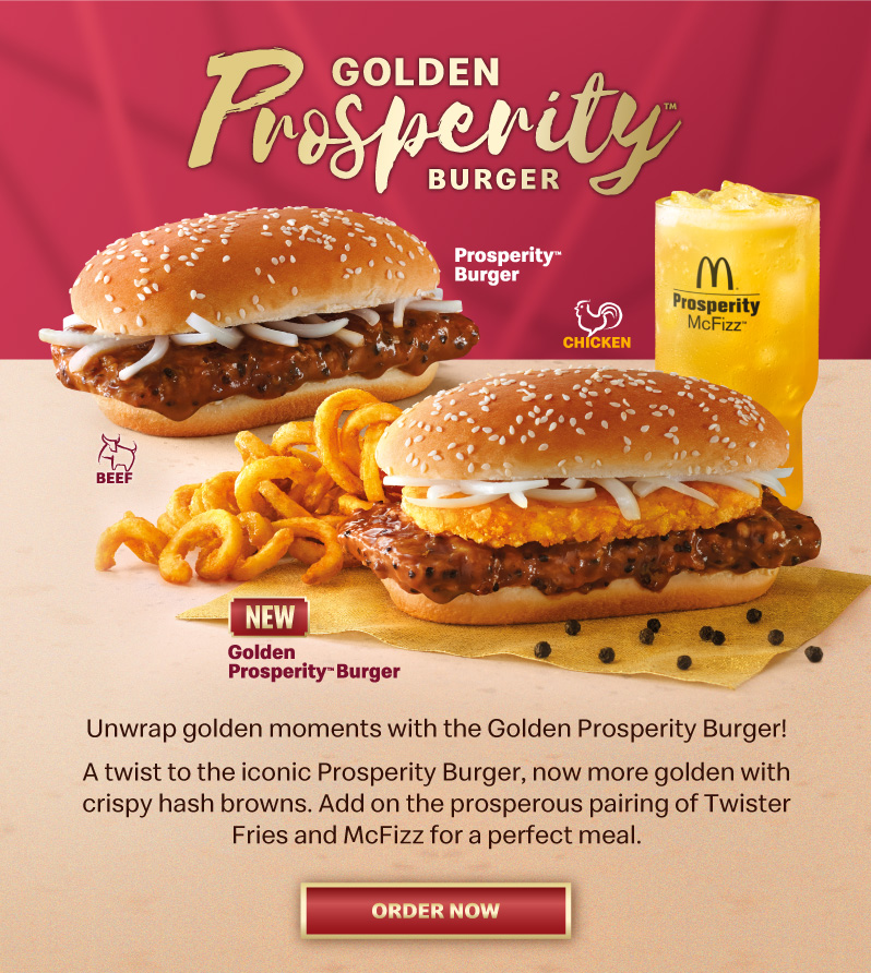 Unwrap golden moments with the Golden Prosperity Burger! A twist to the iconic Prosperity Burger, now more golden with crispy hash browns. Add on the prosperous pairing of Twister Fries and McFizz for a perfect meal.