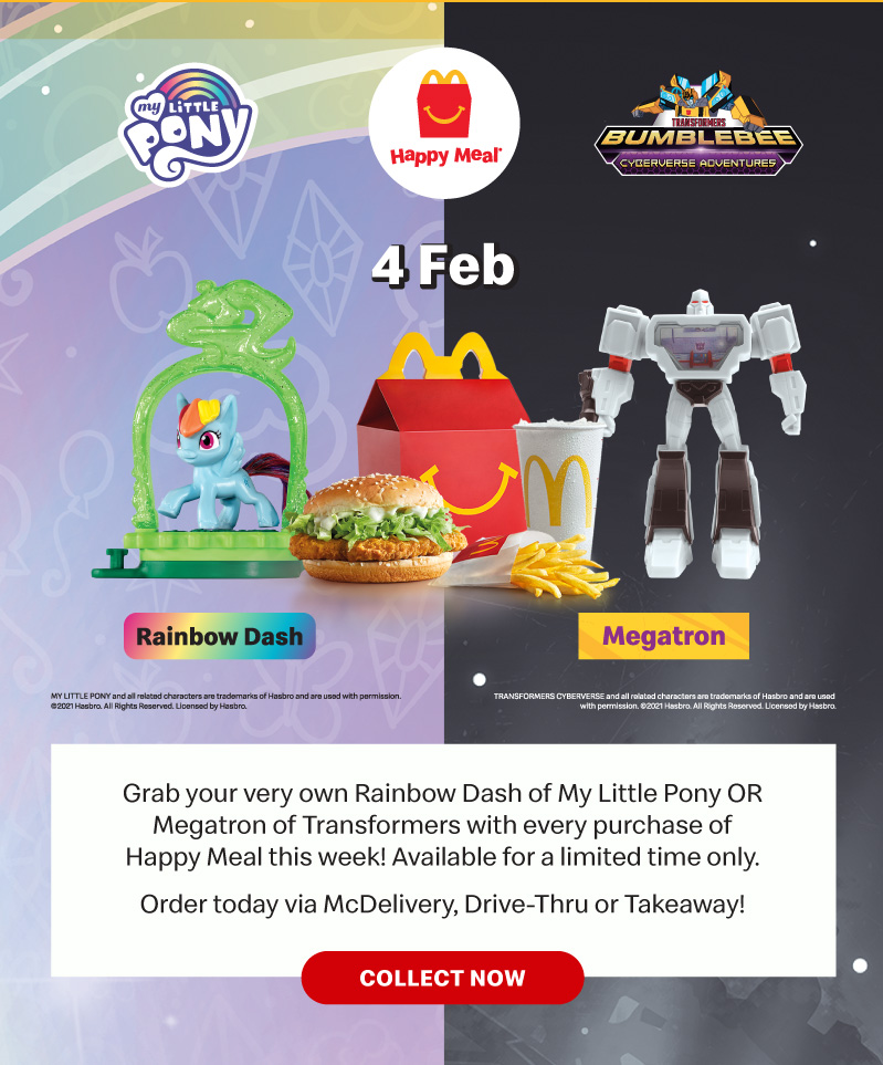Grab your very own Rainbow Dash of My Little Pony OR Megatron of Transformers with every purchase of Happy Meal this week! Available for a limited time only.